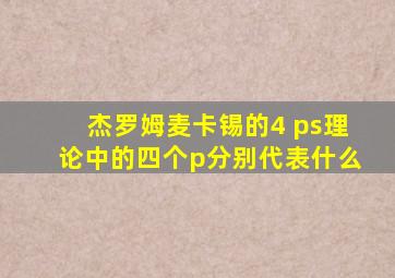 杰罗姆麦卡锡的4 ps理论中的四个p分别代表什么